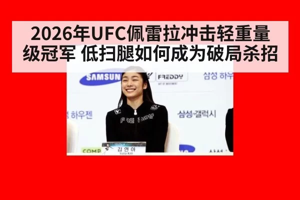 2026年UFC佩雷拉冲击轻重量级冠军 低扫腿如何成为破局杀招